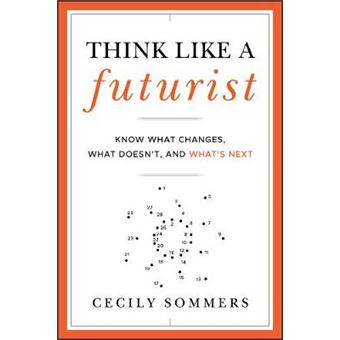 Think Like a Futurist - Know What Changes, What Doesn't, and What's Next - Hardback - 2012 - 1