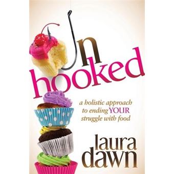 Unhooked : A Holistic Approach to Ending Your Struggle with Food - 1