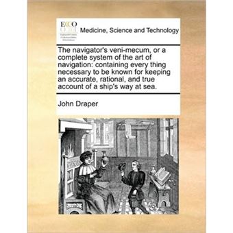 The Navigator's Veni-Mecum, or a Complete System of the Art of Navigation - Containing Every Thing Necessary to Be Known for Keeping an Accurate, Rational, and True Account of a Ship's Way at Sea. - Paperback / softback - 2010 - 1
