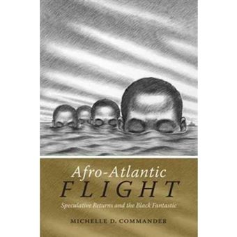 Afro-atlantic Flight Speculative Returns And The Black Fantastic - 1