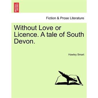 Without Love or Licence. a Tale of South Devon. - Paperback / softback - 2011 - 1