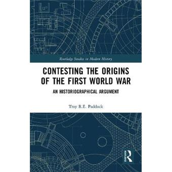 Contesting The Origins Of The First World War An Historiographical Argument - 1