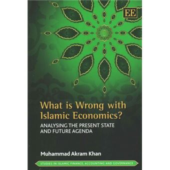 What Is Wrong With Islamic Economics Analysing The Present State And Future Agenda Studies In Islamic Finance, Accounting And Governance Studies  Finance, Accounting And Governance Series - 1