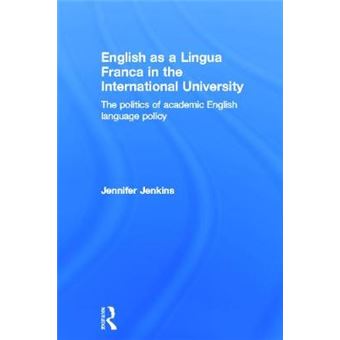English as a Lingua Franca in the International University - The Politics of Academic English Language Policy - Hardback - 2013 - 1