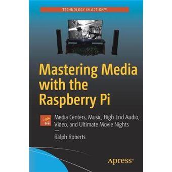 Mastering Media With The Raspberry Pi Media Centers, Music, High End Audio, Video, And Ultimate Movie Nights - 1