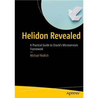 Helidon Revealed: A Practical Guide to Oracle’s Microservices Framework - 1