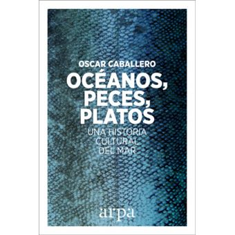 Ocèanos, Peces, Platos. Una Historia Cultural Del Mar - 1