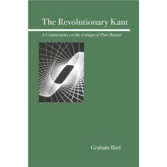 The Revolutionary Kant : A Commentary on the Critique of Pure Reason - 1