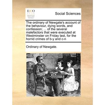 "The Ordinary of Newgate's Account of the Behaviour, Dying Words, and Confession; ... of the Several Malefactors That Were Executed at Westminster on Friday Last, for the Horrid Crimes of B-Y and C-N - Paperback / softback - 2010" - 1