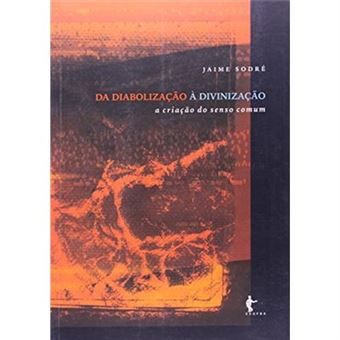 Da Diabolização A Divinização A Criação Do Senso Comum - 1