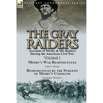 The Gray Raiders-Volume 1 - Accounts of Mosby & His Raiders During the American Civil War-Mosby's War Reminiscences by John S. Mosby & Reminiscenc - Hardback - 2014 - 1