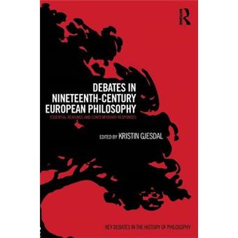 Debates In Nineteenthcentury European Philosophy Essential Readings And Contemporary Responses Key Debates In The History Of Philosophy - 1