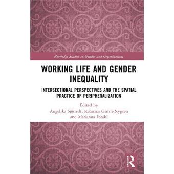 Working Life And Gender Inequality Intersectional Perspectives And The Spatial Practices Of Peripheralization Routledge Studies In Gender And Organizations - 1