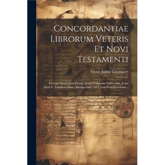 Concordantiae Librorum Veteris Et Novi Testamenti Domini Nostri Jesu Christi Juxta Vulgatam Editionem Jussu Sixti V Pontificis Max. Recognitam Ad Usum Pra - 1