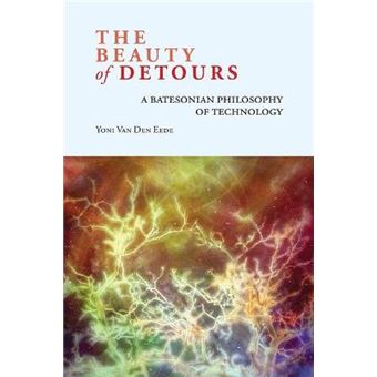 Beauty Of Detours, The A Batesonian Philosophy Of Technology - 1