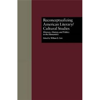 Reconceptualizing American Literary/Cultural Studies - Rhetoric, History, and Politics in the Humanities - Hardback - 1997 - 1