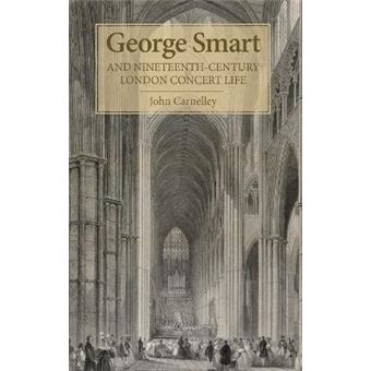 George Smart And Nineteenthcentury London Concert Life Music In Britain, 16002000 Music In Britain, 16002000, 12 - 1