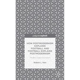 How Postmodernism Explains Football and Football Explains Postmodernism - The Billy Clyde Conundrum - Hardback - 2015 - 1
