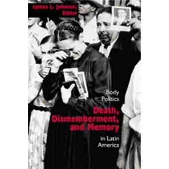 Death, Dismemberment and Memory - Body Politics in Latin America - Paperback - 2004 - 1