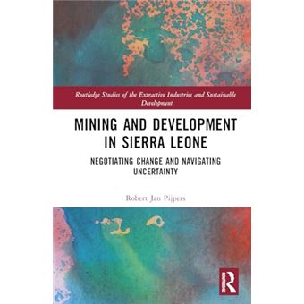 Mining and Development in Sierra Leone: Negotiating Change and Navigating Uncertainty (Routledge Studies of the Extractive Industries and Sustainable Development) - 1