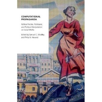 Computational Propaganda Political Parties, Politicians, And Political Manipulation On Social Media Oxford Studies In Digital Politics - 1