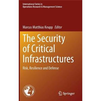 The Security Of Critical Infrastructures Risk, Resilience And Defense 288 International Series In Operations Research  Management Science - 1