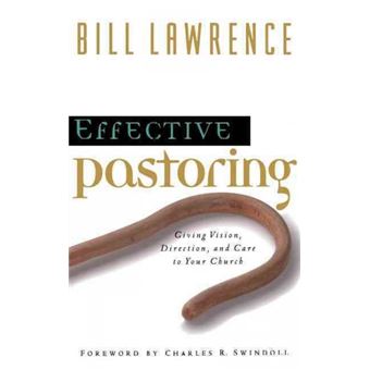 Effective Pastoring Giving Vision, Direction, And Care To Your Church Swindoll Leadership Library - 1