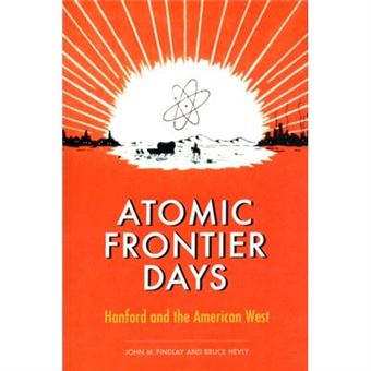 Atomic Frontier Days: Hanford And The American West (Emil And Kathleen Sick Series In Western History And Biography) (Paperback) - 1