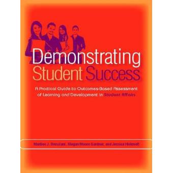 Demonstrating Student Success - A Practical Guide to Outcomes-based Assessment of Learning and Development in Student Affairs - Paperback - 2010 - 1