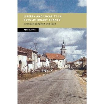 Liberty and Locality in Revolutionary France - Six Villages Compared, 1760-1820 - Paperback - 2007 - 1