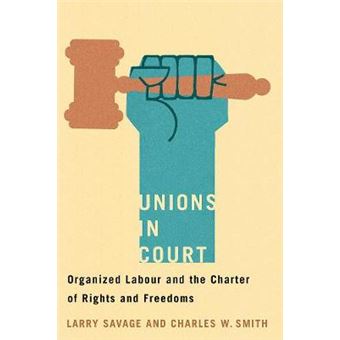 Unions In Court Organized Labour And The Charter Of Rights And Freedoms Law And Society - 1