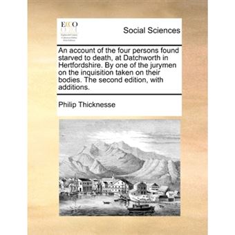 An Account of the Four Persons Found Starved to Death, at Datchworth in Hertfordshire. by One of the Jurymen on the Inquisition Taken on Their Bodies. the Second Edition, with Additions. - Paperback / softback - 2010 - 1