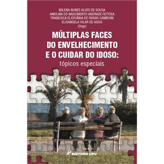 MÚLTIPLAS FACES DO ENVELHECIMENTO E O CUIDAR DO IDOSO:<br> tópicos especiais - 1