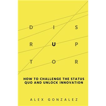 Disruptor How To Challenge The Status Quo And Unlock Innovation - 1