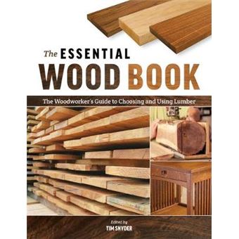 The Essential Wood Book The Woodworkers Guide To Choosing And Using Lumber - 1