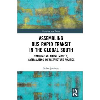 Assembling Bus Rapid Transit In The Global South Translating Global Models, Materialising Infrastructure Politics Transport And Society - 1