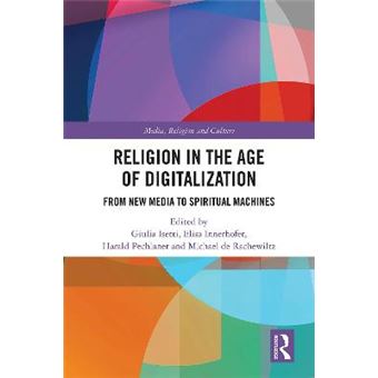 Religion In The Age Of Digitalization From New Media To Spiritual Machines Routledge Research In Religion, Media And Culture - 1