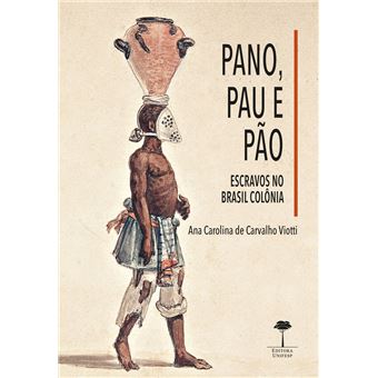 Pano, pau e Pão: Escravos no Brasil Colônia (Volume 1) - 1