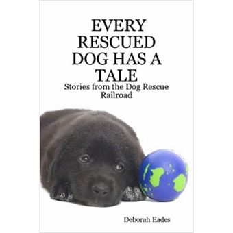 EVERY RESCUED DOG HAS A TALE: Stories from the Dog Rescue Railroad - Paperback - 2007 - 1