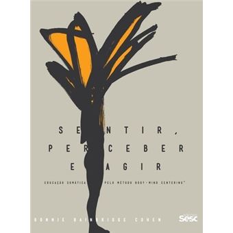 Sentir, Perceber e Agir. Educação Somática Pelo Método Body Mind Centering - 1