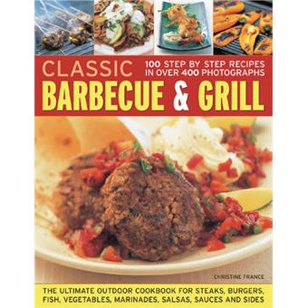 Classic Barbecue And Grill The Ultimate Fullcolour Book Of Sizzling Steaks, Burgers, Fish, Vegetables, Marinades, Salsas And Sides By France, Christine  Author  On Jun262009, Paperback - 1