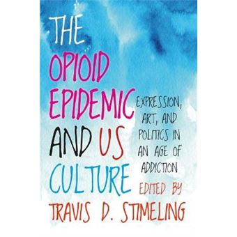 The Opioid Epidemic And Us Culture Expression, Art, And Politics In An Age Of Addiction - 1