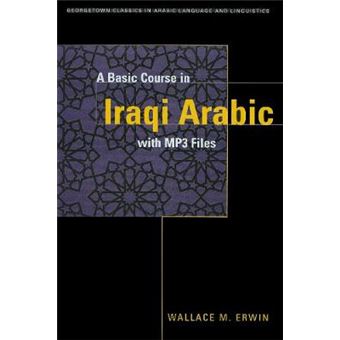 A Basic Course In Iraqi Arabic With Mp3 Audio Files Georgetown Classics In Arabic Languages And Linguistics Series - 1