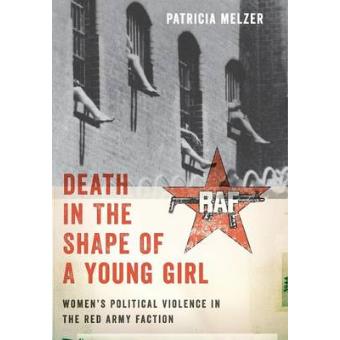 Death In The Shape Of A Young Girl Womens Political Violence In The Red Army Faction - 1