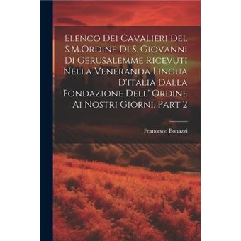 Elenco Dei Cavalieri Del S.M.Ordine Di S. Giovanni Di Gerusalemme Ricevuti Nella Veneranda Lingua Ditalia Dalla Fondazione Dell Ordine Ai Nostri Giorni Pa - 1