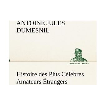 Histoire Des Plus Célèbres Amateurs Étrangers Espagnols, Anglais, Flamands, Hollandais Et Allemands Et De Leurs Relations Avec Les Artistes - 1
