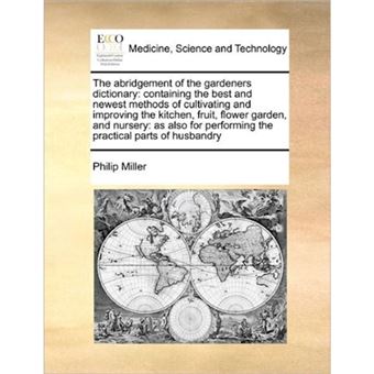 The Abridgement of the Gardeners Dictionary - Containing the Best and Newest Methods of Cultivating and Improving the Kitchen, Fruit, Flower Garden, and Nursery: As Also for Performing the Practical Parts of Husbandry - Paperback / softback - 2010 - 1