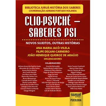 Clio-Psyché - Saberes Psi: Novos Sujeitos, Outras Histórias - Biblioteca Juruá História dos Saberes - Coordenação: Adriano Furtado Holanda - 1