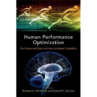 Human Performance Optimization The Science And Ethics Of Enhancing Human Capabilities - 1