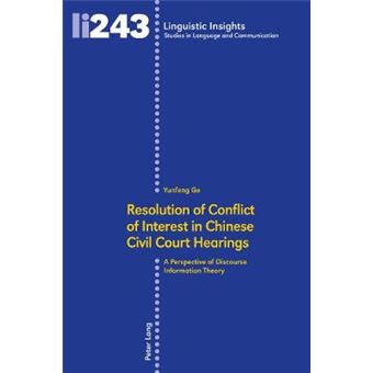 Resolution Of Conflict Of Interest In Chinese Civil Court Hearings A Perspective Of Discourse Information Theory 243 Linguistic Insights Studies In Language And Communication - 1
